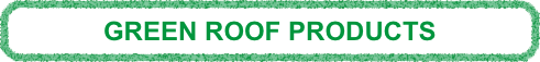 GREEN ROOF PRODUCTS